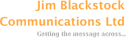 Jim Blackstock 
Communications Ltd
Getting the message across...